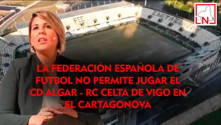 La Federación Española de Futbol no permite jugar el CD Algar - RC Celta de Vigo en el Cartagonova