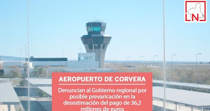 Denuncian al Gobierno regional por posible prevaricación en la desestimación del pago de 36,2 millones de euros del Aeropuerto de Corvera