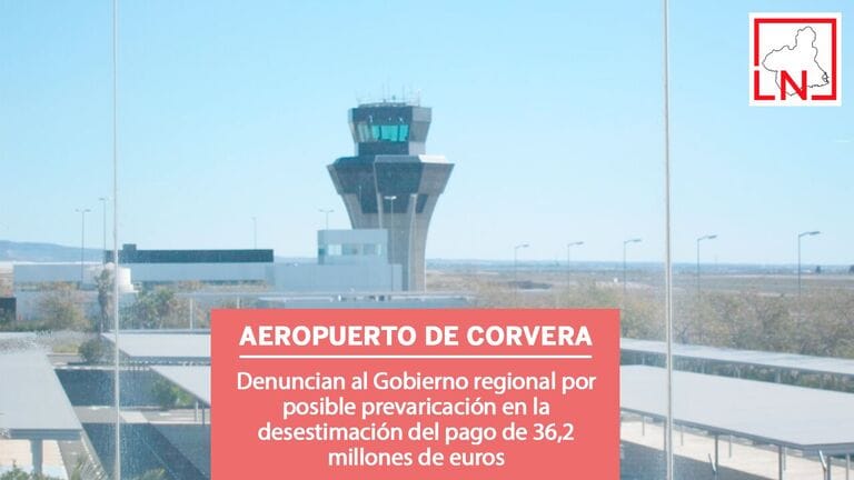 Denuncian al Gobierno regional por posible prevaricación en la desestimación del pago de 36,2 millones de euros del Aeropuerto de Corvera