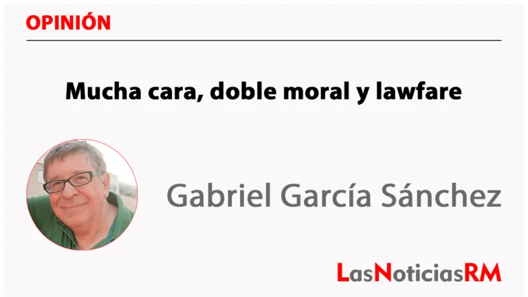 Mucha cara, doble moral y lawfare