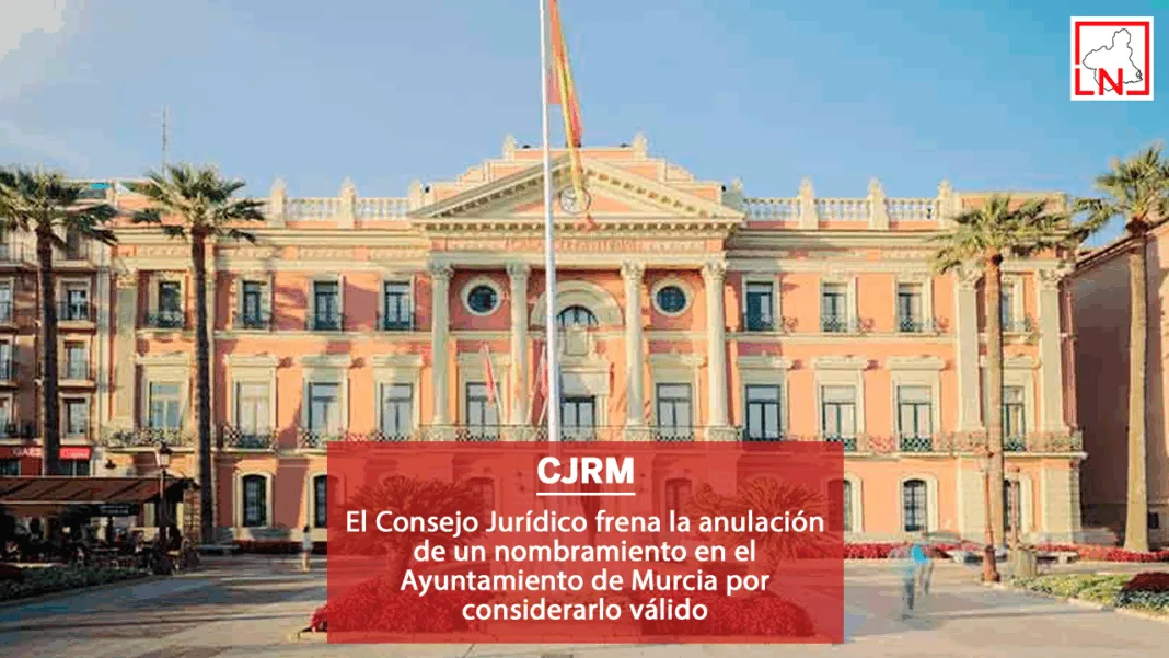 CJRM NOMBRAMIENTO El Consejo Jurídico frena la anulación de un nombramiento en el Ayuntamiento de Murcia por considerarlo válido