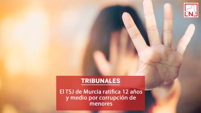 El TSJ de Murcia ratifica 12 años y medio por corrupción de menores