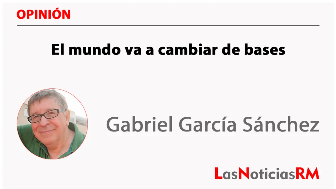 El mundo va a cambiar de bases