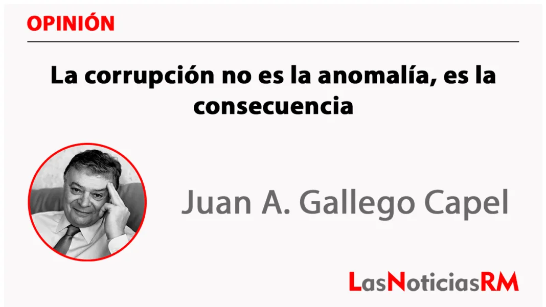 La corrupción no es la anomalía, es la consecuencia
