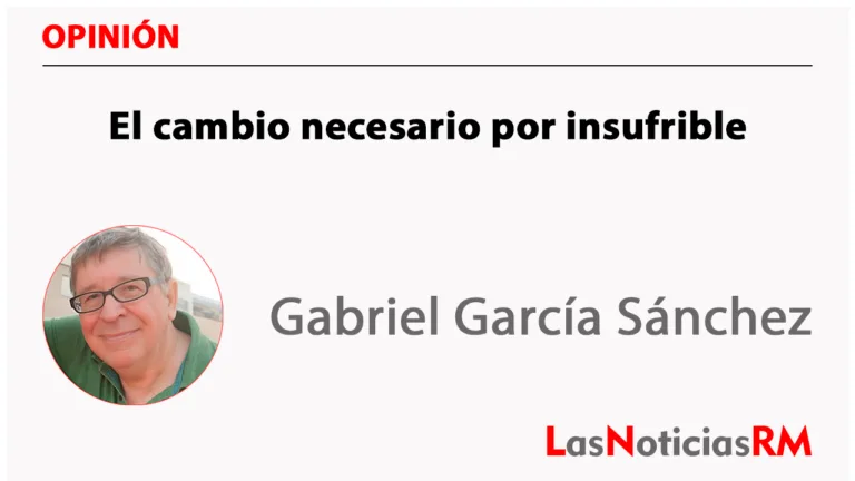 El cambio necesario por insufrible